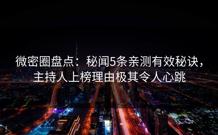 微密圈盘点:秘闻5条亲测有效秘诀,主持人上榜理由极其令人心跳 微密圈盘点:秘闻5条亲测有效秘诀,主持人上榜理由极其令人心跳