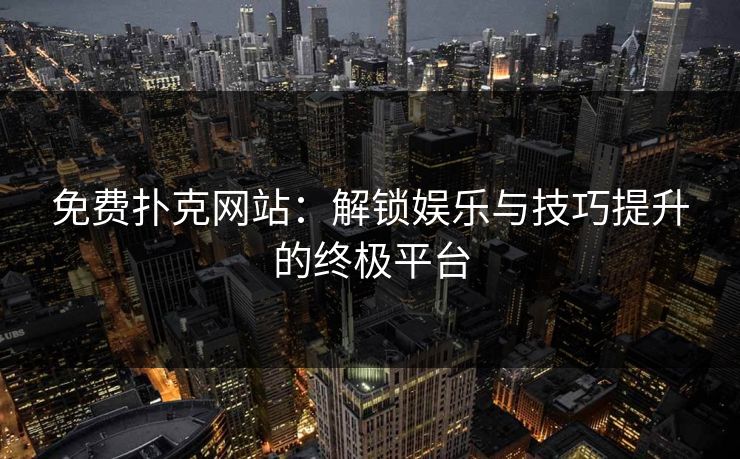 免费扑克网站:解锁娱乐与技巧提升的终极平台 免费扑克网站:解锁娱乐与技巧提升的终极平台