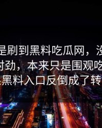 原本只是刷到黑料吃瓜网，没想到越看越不对劲，本来只是围观吃瓜入口，结果黑料入口反倒成了转折点