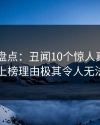 51爆料盘点：丑闻10个惊人真相，圈内人上榜理由极其令人无法置信