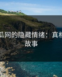 黑料吃瓜网的隐藏情绪：真相背后的故事
