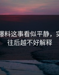 关于51爆料这事看似平静，实际上越往后越不好解释